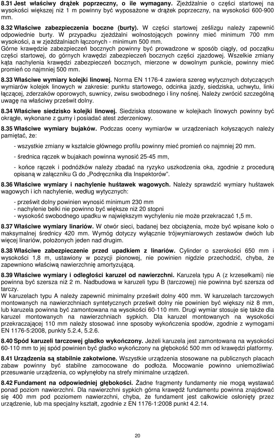 W przypadku zjeżdżalni wolnostojących powinny mieć minimum 700 mm wysokości, a w zjeżdżalniach łączonych - minimum 500 mm.