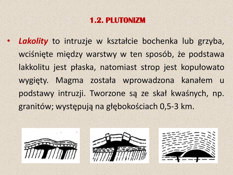 jest kopułowato wygięty. Magma została wprowadzona kanałem u podstawy intruzji.