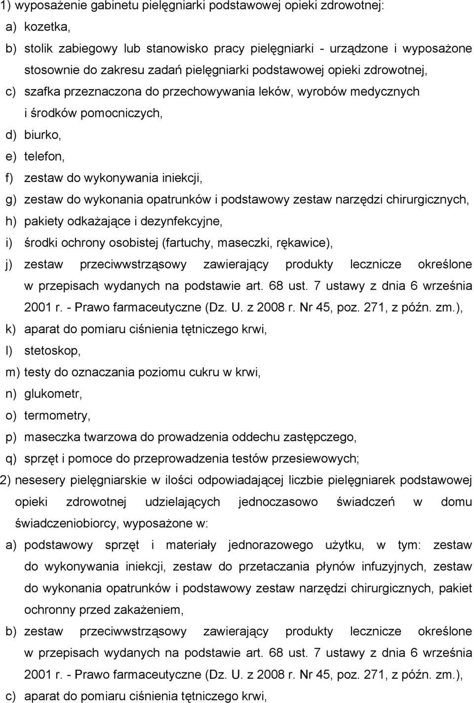 wykonania opatrunków i podstawowy zestaw narzędzi chirurgicznych, h) pakiety odkażające i dezynfekcyjne, i) środki ochrony osobistej (fartuchy, maseczki, rękawice), j) zestaw przeciwwstrząsowy