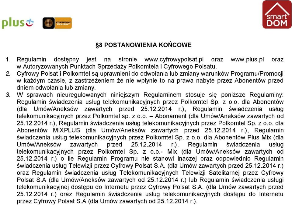 lub zmiany. 3. W sprawach nieuregulowanych niniejszym Regulaminem stosuje się poniższe Regulaminy: Regulamin świadczenia usług telekomunikacyjnych przez Polkomtel Sp. z o.o. dla Abonentów (dla Umów/Aneksów zawartych przed 25.