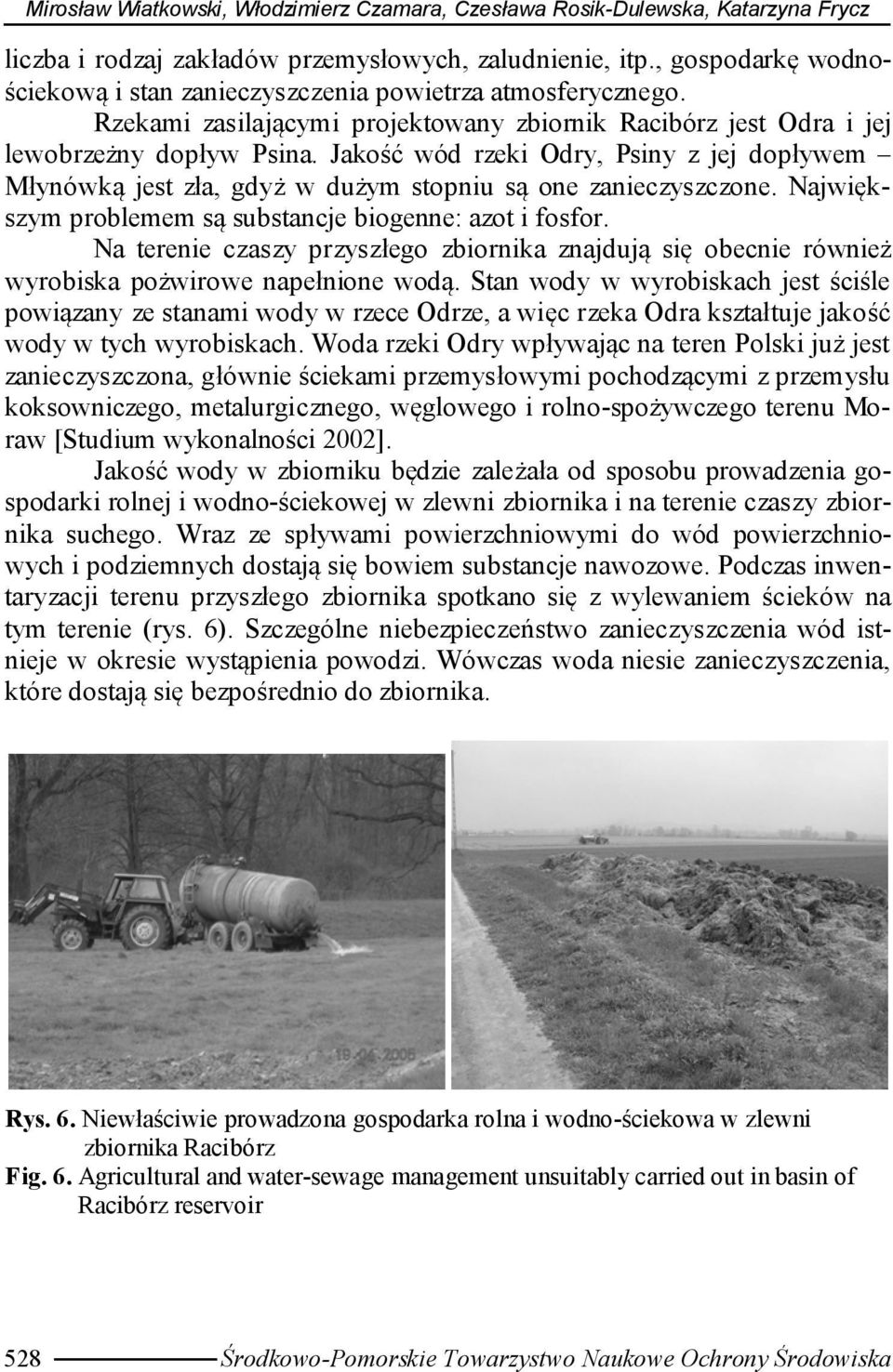 Jakość wód rzeki Odry, Psiny z jej dopływem Młynówką jest zła, gdyż w dużym stopniu są one zanieczyszczone. Największym problemem są substancje biogenne: azot i fosfor.