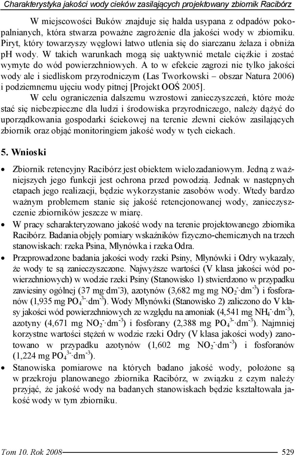 A to w efekcie zagrozi nie tylko jakości wody ale i siedliskom przyrodniczym (Las Tworkowski obszar Natura 2006) i podziemnemu ujęciu wody pitnej [Projekt OOŚ 2005].