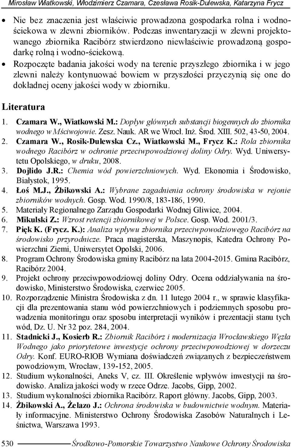 Rozpoczęte badania jakości wody na terenie przyszłego zbiornika i w jego zlewni należy kontynuować bowiem w przyszłości przyczynią się one do dokładnej oceny jakości wody w zbiorniku. Literatura 1.