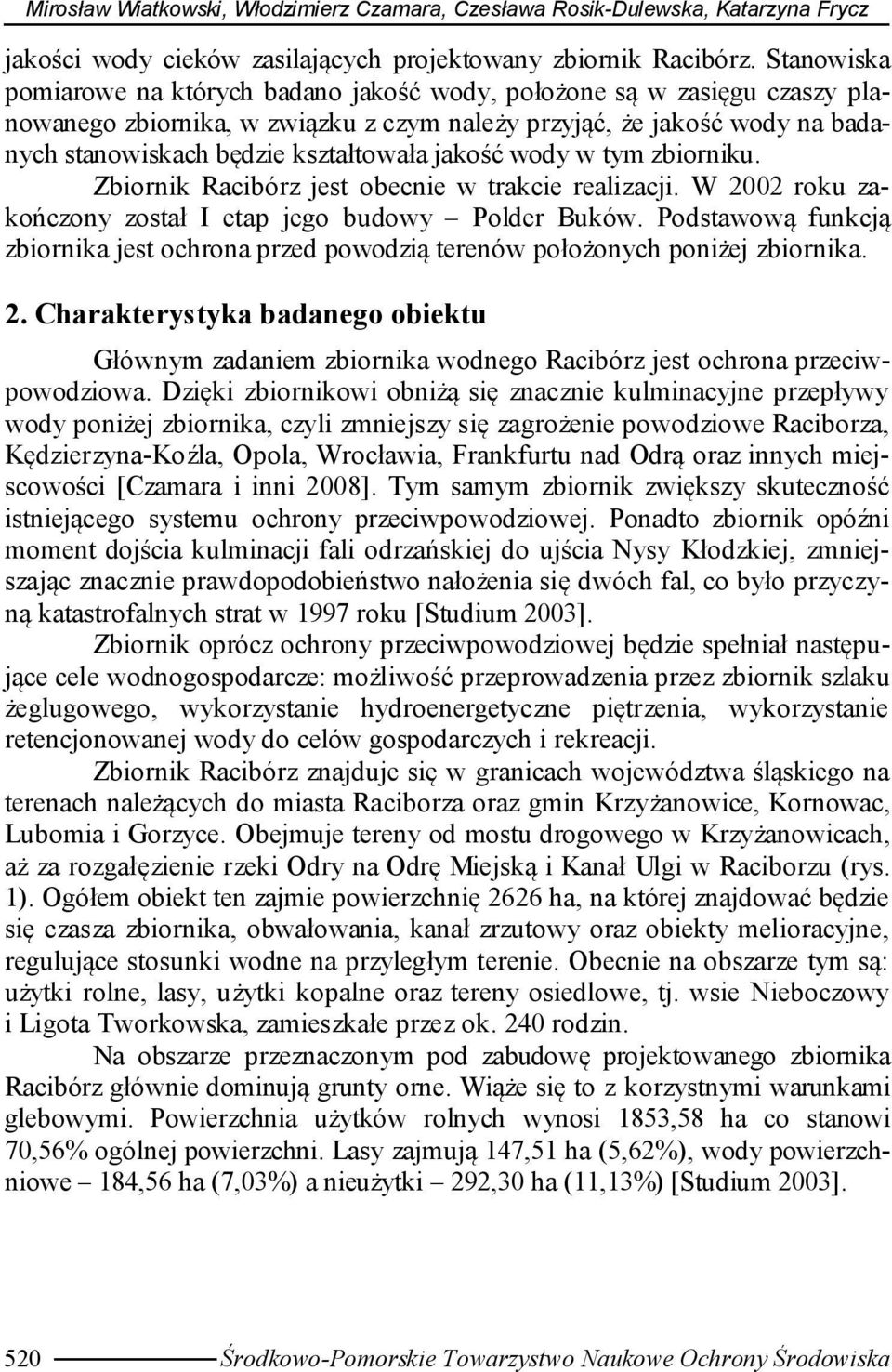 jakość wody w tym zbiorniku. Zbiornik Racibórz jest obecnie w trakcie realizacji. W 2002 roku zakończony został I etap jego budowy Polder Buków.