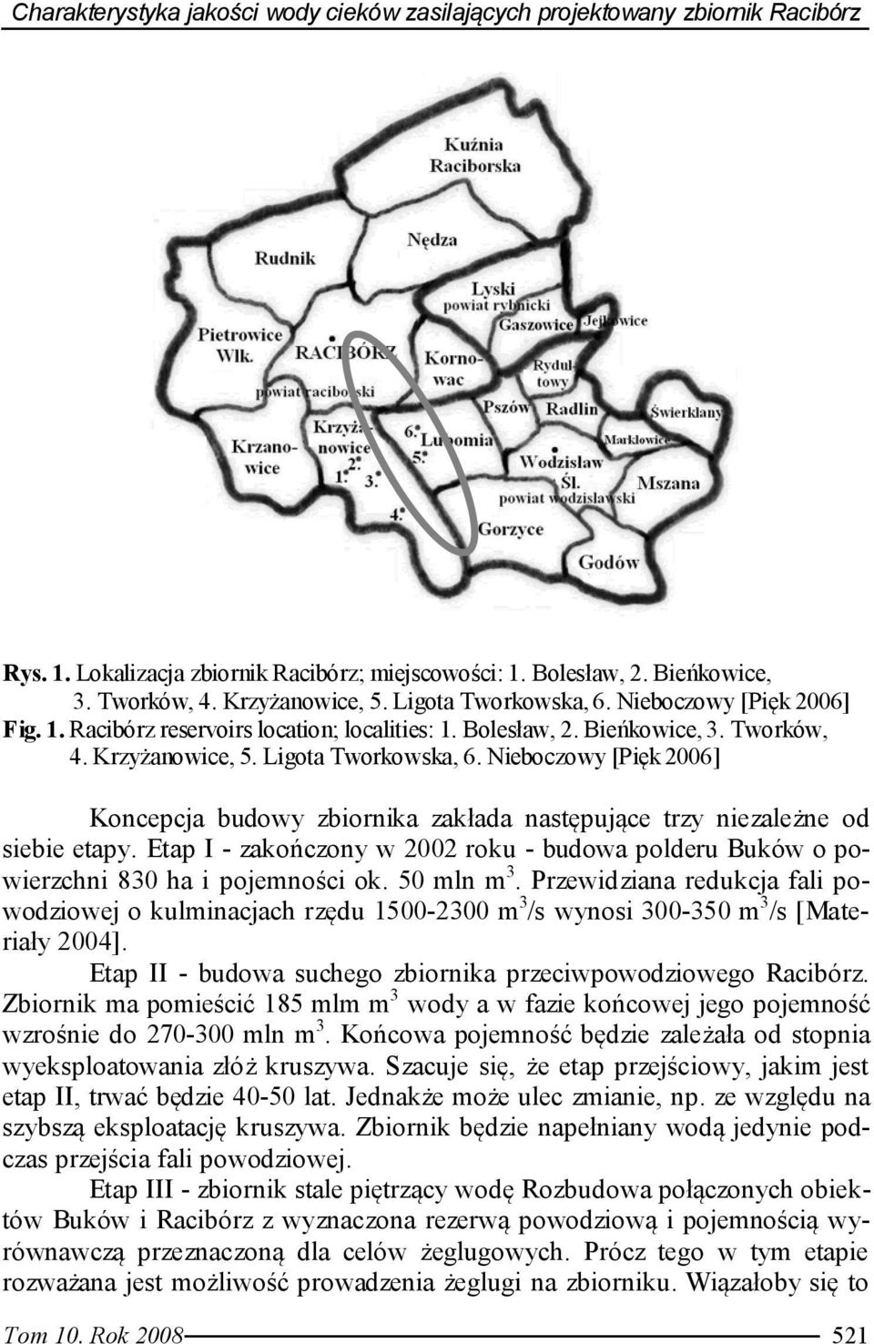 Nieboczowy [Pięk 2006] Koncepcja budowy zbiornika zakłada następujące trzy niezależne od siebie etapy. Etap I - zakończony w 2002 roku - budowa polderu Buków o powierzchni 830 ha i pojemności ok.