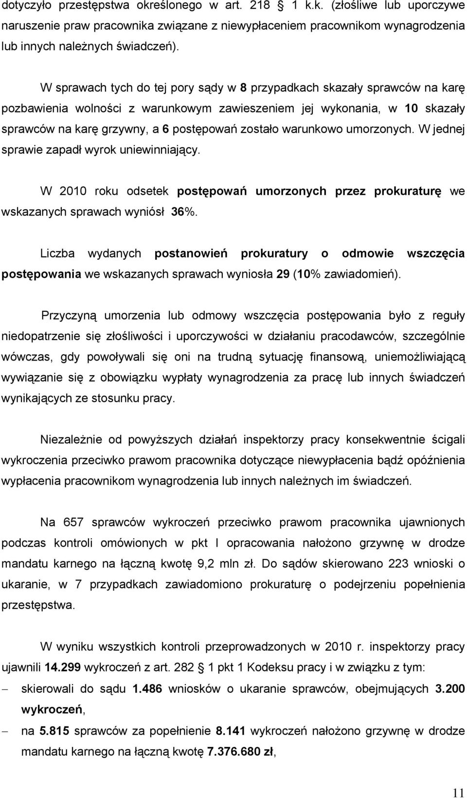 warunkowo umorzonych. W jednej sprawie zapadł wyrok uniewinniający. W 2010 roku odsetek postępowań umorzonych przez prokuraturę we wskazanych sprawach wyniósł 36%.