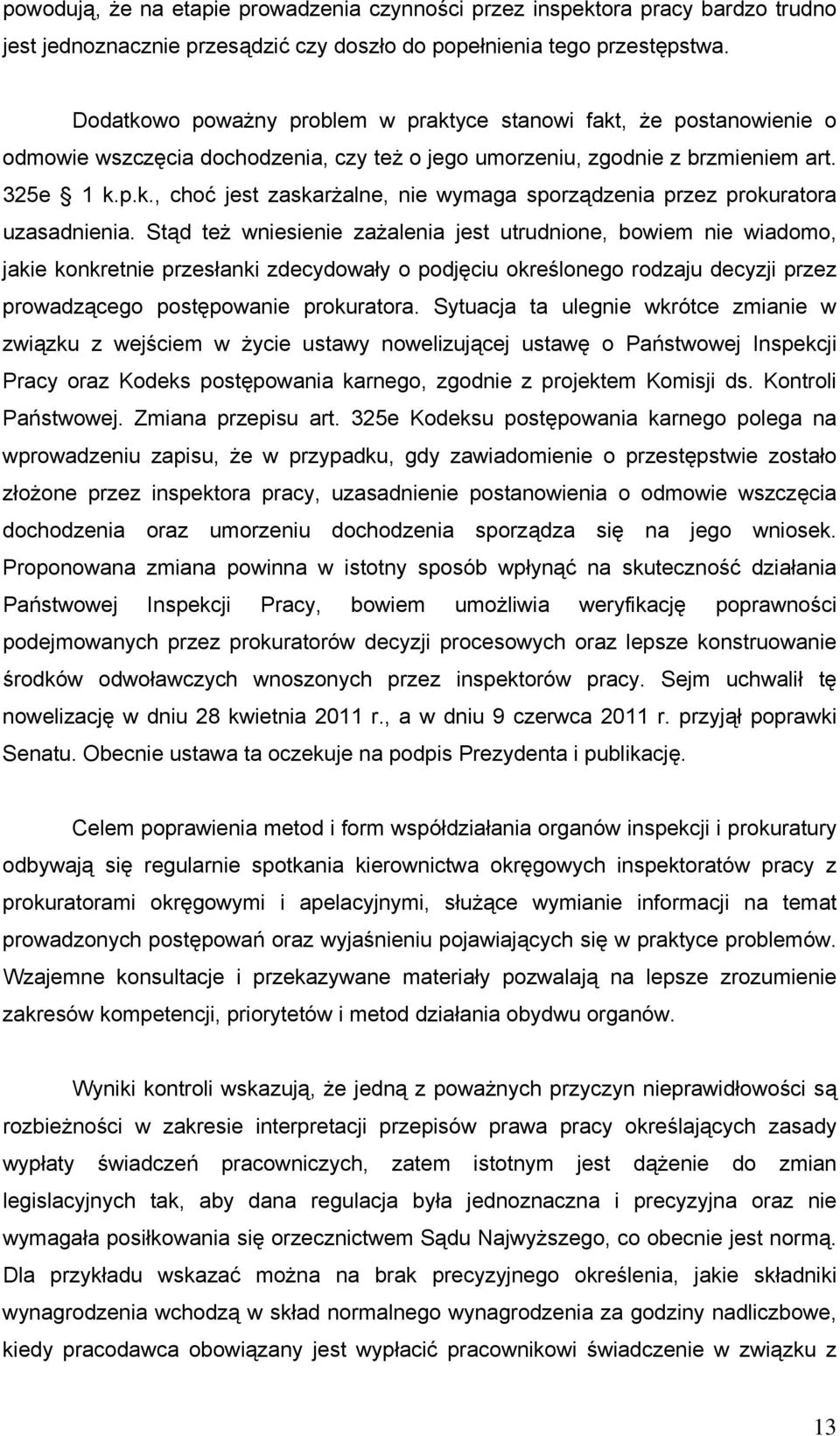 Stąd też wniesienie zażalenia jest utrudnione, bowiem nie wiadomo, jakie konkretnie przesłanki zdecydowały o podjęciu określonego rodzaju decyzji przez prowadzącego postępowanie prokuratora.