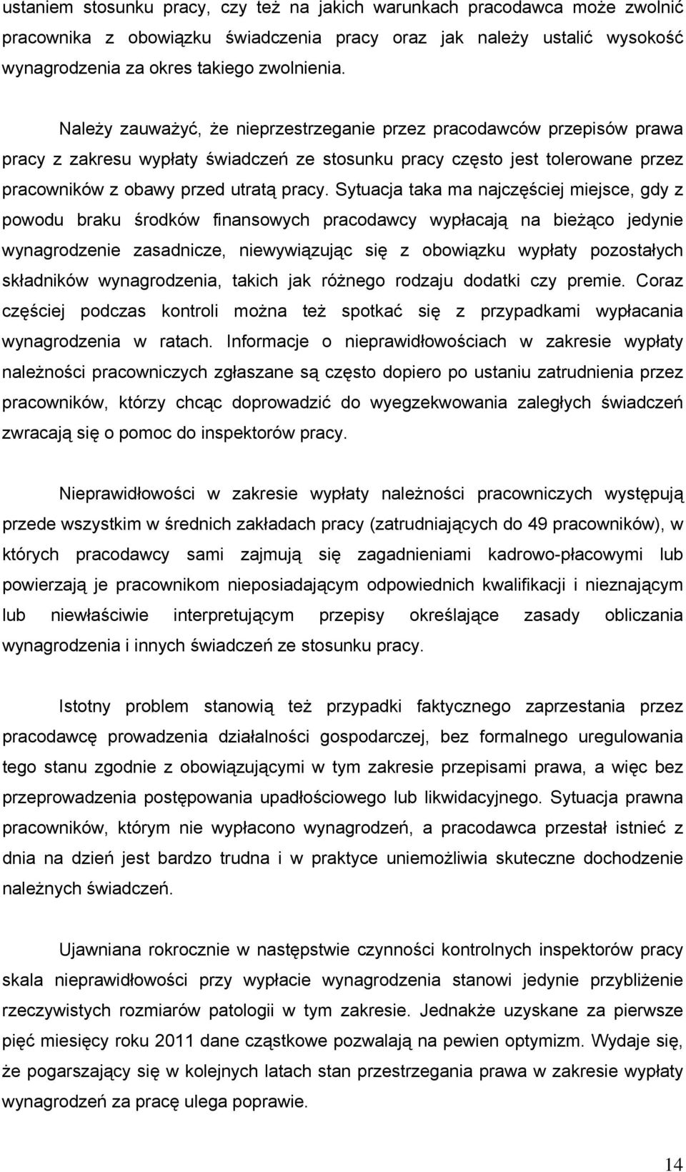 Sytuacja taka ma najczęściej miejsce, gdy z powodu braku środków finansowych pracodawcy wypłacają na bieżąco jedynie wynagrodzenie zasadnicze, niewywiązując się z obowiązku wypłaty pozostałych