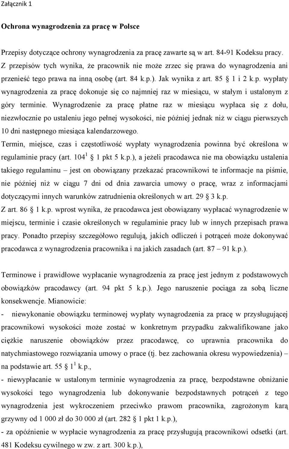 Wynagrodzenie za pracę płatne raz w miesiącu wypłaca się z dołu, niezwłocznie po ustaleniu jego pełnej wysokości, nie później jednak niż w ciągu pierwszych 10 dni następnego miesiąca kalendarzowego.