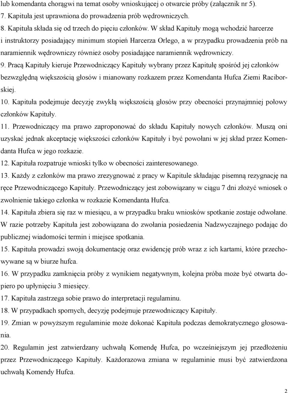 W skład Kapituły mogą wchodzić harcerze i instruktorzy posiadający minimum stopień Harcerza Orlego, a w przypadku prowadzenia prób na naramiennik wędrowniczy również osoby posiadające naramiennik
