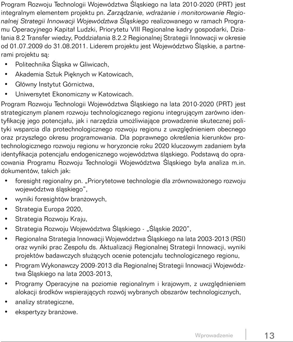 Działania 8.2 Transfer wiedzy, Poddziałania 8.2.2 Regionalnej Strategii Innowacji w okresie od 01.07.2009 do 31.08.2011.