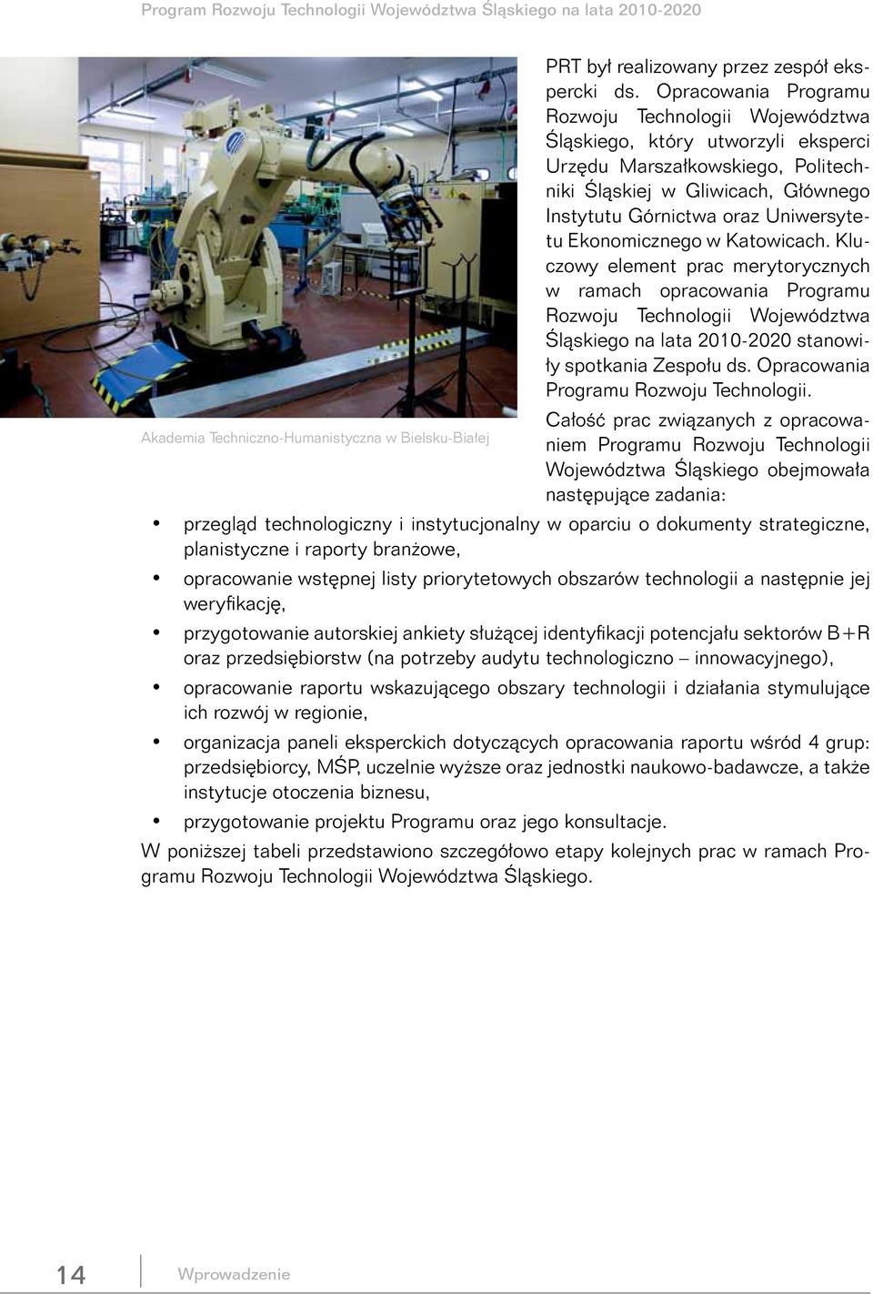 Ekonomicznego w Katowicach. Kluczowy element prac merytorycznych w ramach opracowania Programu Rozwoju Technologii Województwa Śląskiego na lata 2010-2020 stanowiły spotkania Zespołu ds.