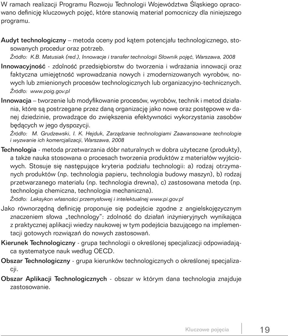 ), Innowacje i transfer technologii Słownik pojęć, Warszawa, 2008 Innowacyjność - zdolność przedsiębiorstw do tworzenia i wdrażania innowacji oraz faktyczna umiejętność wprowadzania nowych i