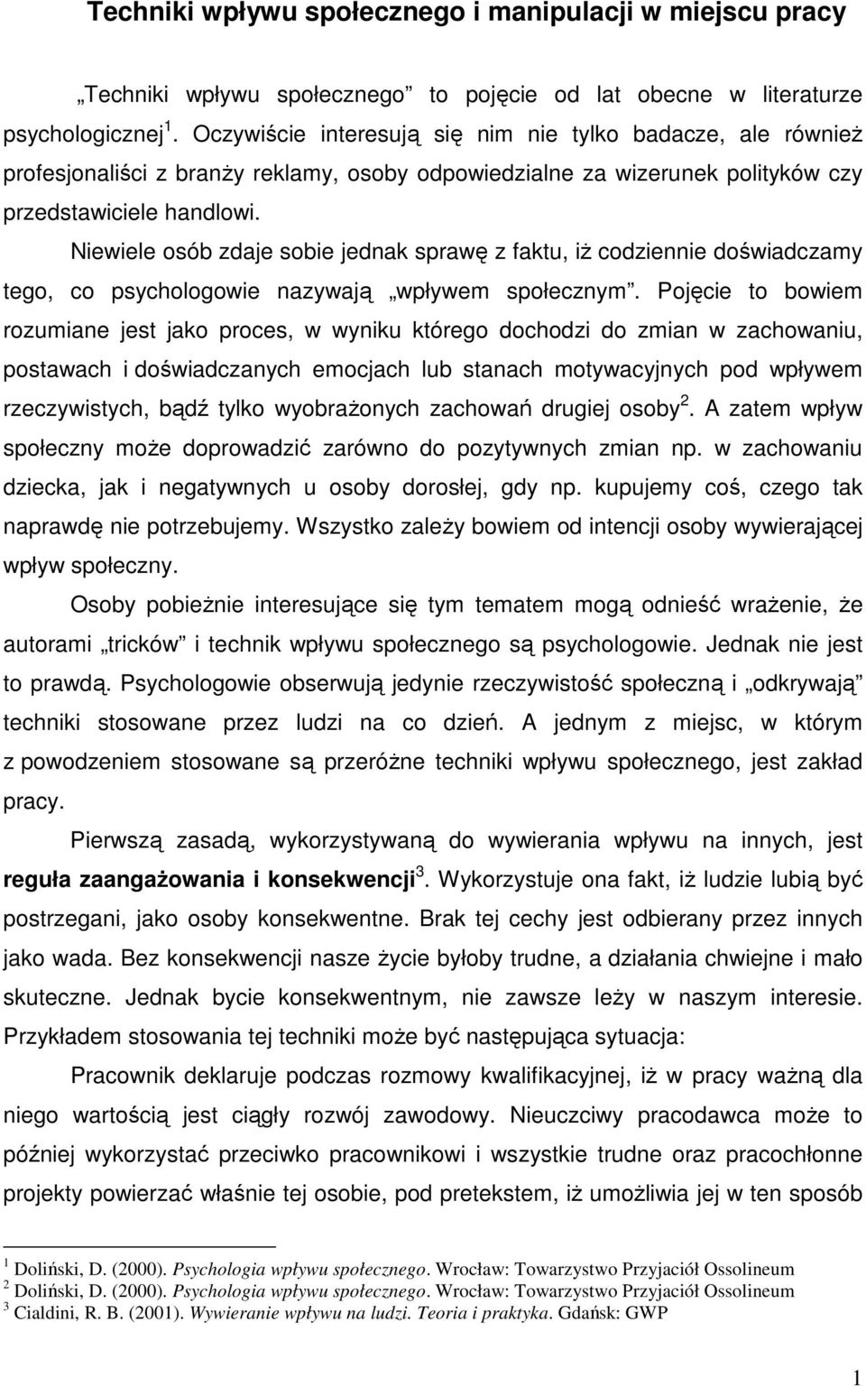 Niewiele osób zdaje sobie jednak sprawę z faktu, iŝ codziennie doświadczamy tego, co psychologowie nazywają wpływem społecznym.