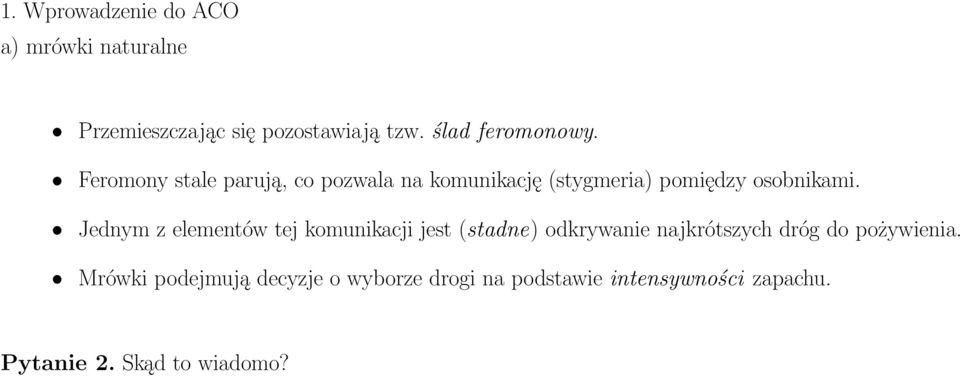 Feromony stale parują, co pozwala na komunikację (stygmeria) pomiędzy osobnikami.