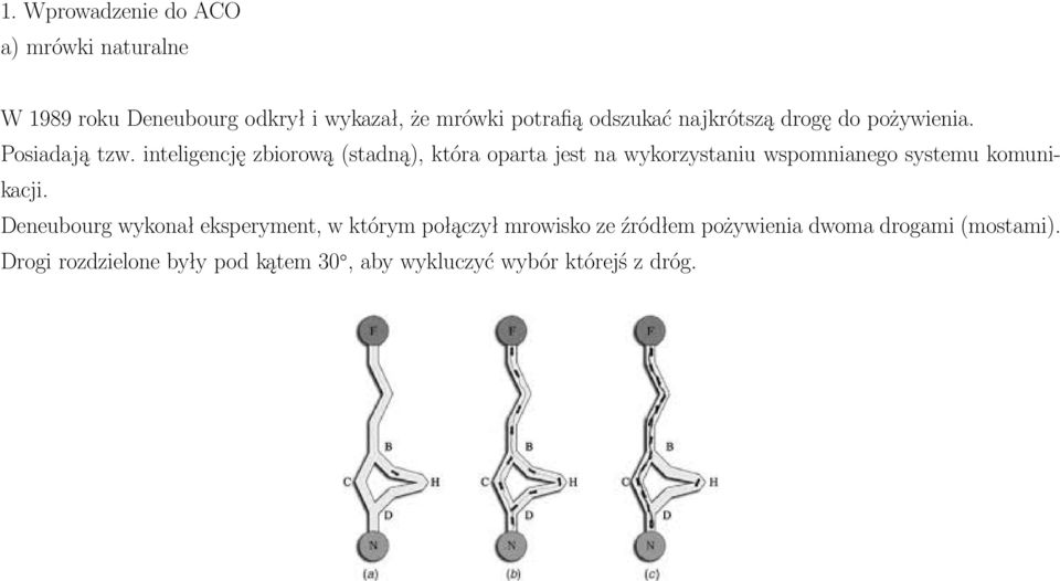 inteligencję zbiorową (stadną), która oparta jest na wykorzystaniu wspomnianego systemu komunikacji.