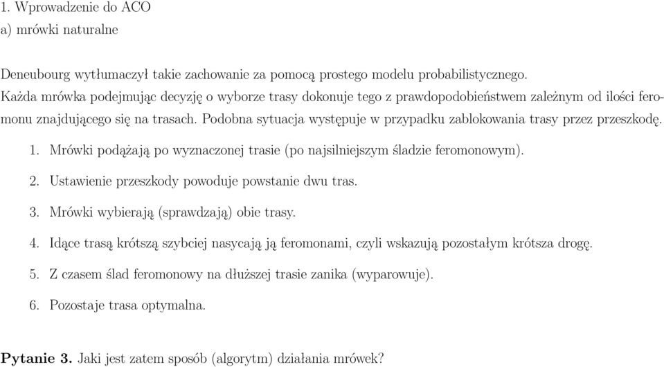 Podobna sytuacja występuje w przypadku zablokowania trasy przez przeszkodę. 1. Mrówki podążają po wyznaczonej trasie (po najsilniejszym śladzie feromonowym). 2.