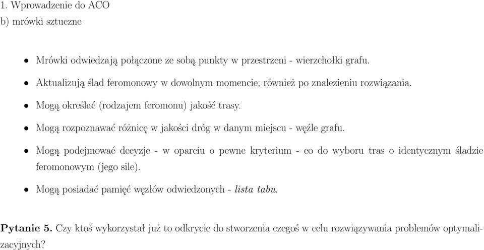 Mogą rozpoznawać różnicę w jakości dróg w danym miejscu - węźle grafu.