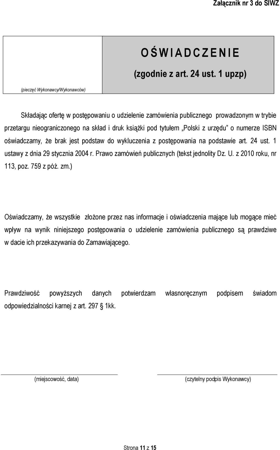 urzędu o numerze ISBN oświadczamy, że brak jest podstaw do wykluczenia z postępowania na podstawie art. 24 ust. 1 ustawy z dnia 29 stycznia 2004 r. Prawo zamówień publicznych (tekst jednolity Dz. U.