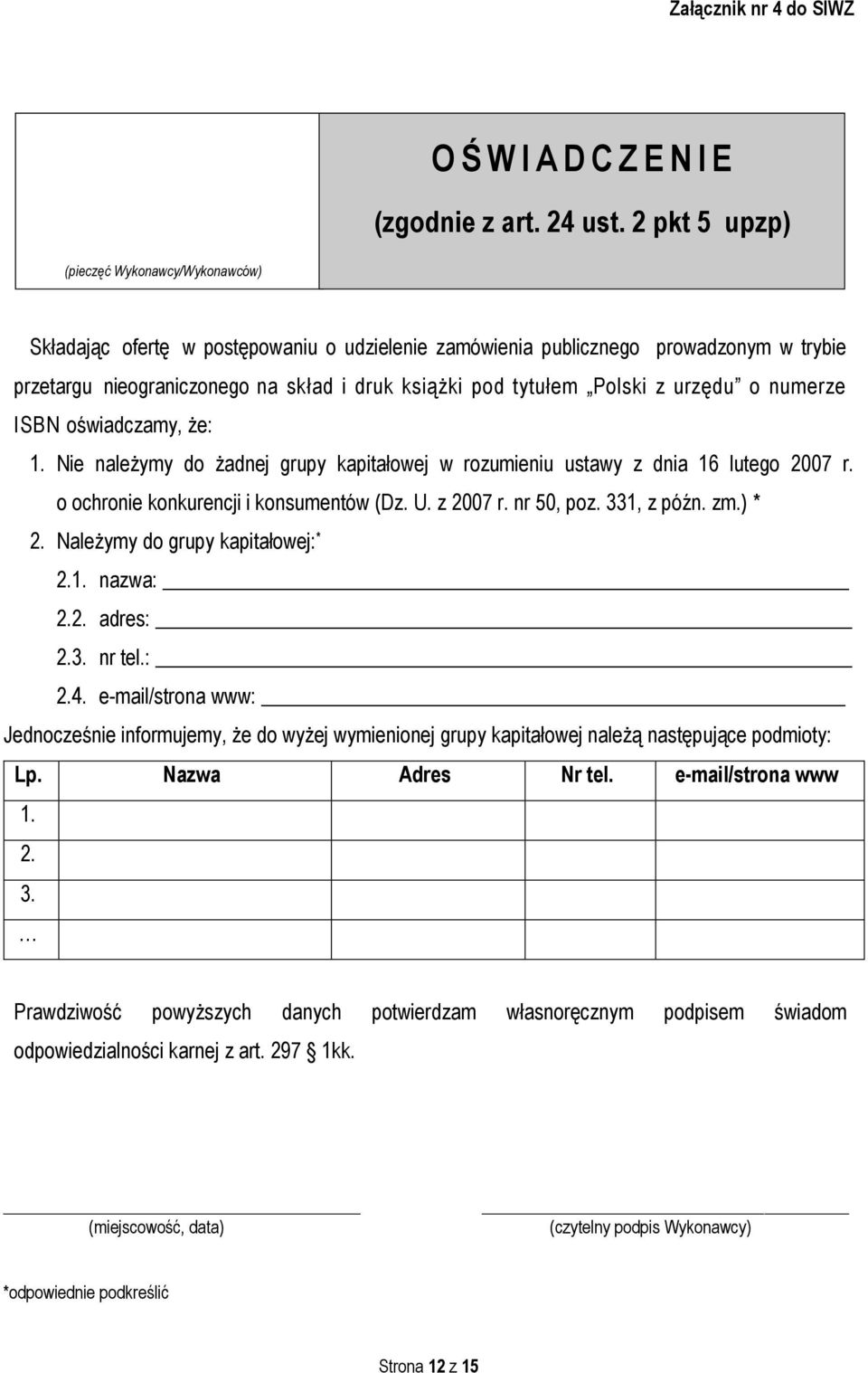 Polski z urzędu o numerze ISBN oświadczamy, że: 1. Nie należymy do żadnej grupy kapitałowej w rozumieniu ustawy z dnia 16 lutego 2007 r. o ochronie konkurencji i konsumentów (Dz. U. z 2007 r.