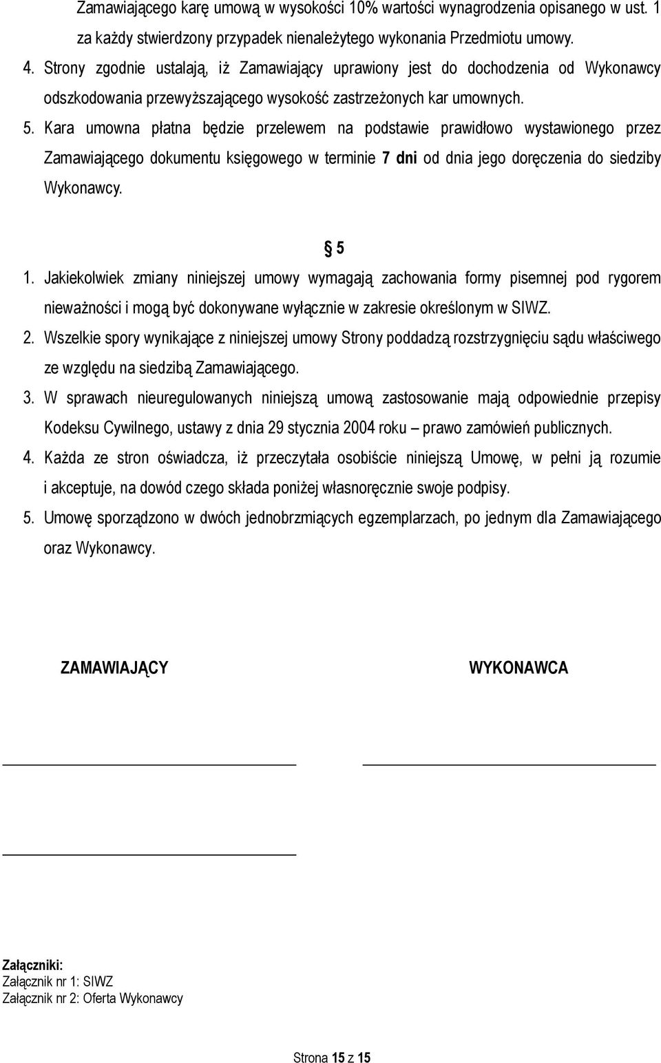 Kara umowna płatna będzie przelewem na podstawie prawidłowo wystawionego przez Zamawiającego dokumentu księgowego w terminie 7 dni od dnia jego doręczenia do siedziby Wykonawcy. 5 1.