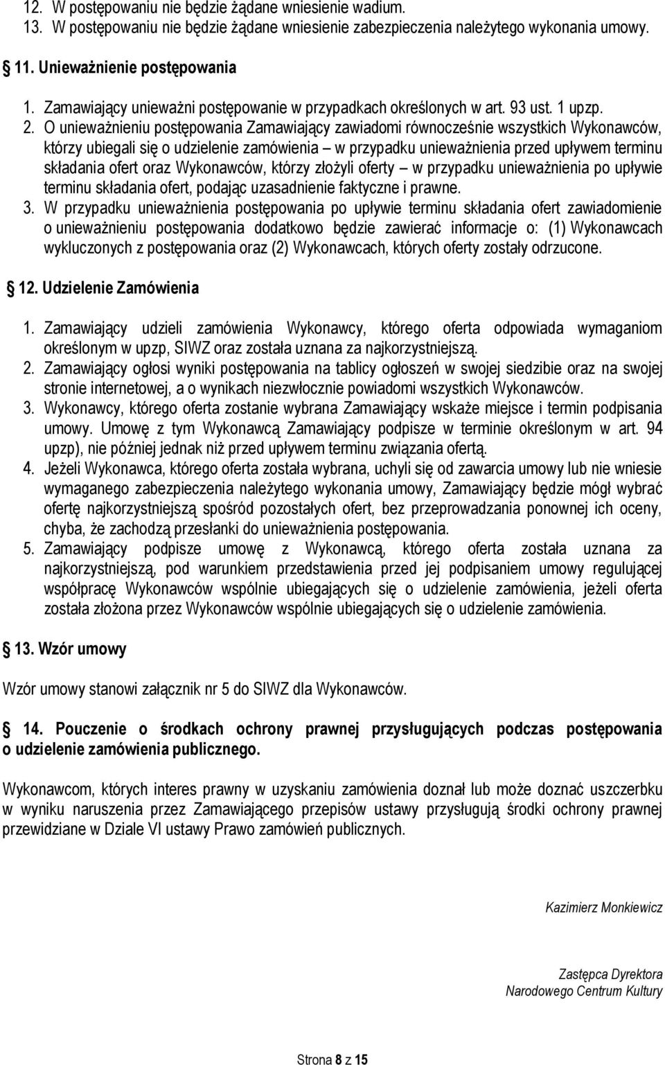 O unieważnieniu postępowania Zamawiający zawiadomi równocześnie wszystkich Wykonawców, którzy ubiegali się o udzielenie zamówienia w przypadku unieważnienia przed upływem terminu składania ofert oraz