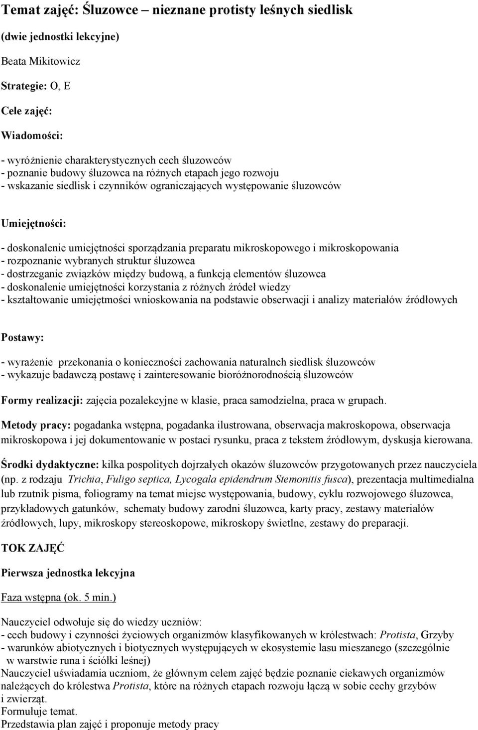 i mikroskopowania - rozpoznanie wybranych struktur śluzowca - dostrzeganie związków między budową, a funkcją elementów śluzowca - doskonalenie umiejętności korzystania z różnych źródeł wiedzy -