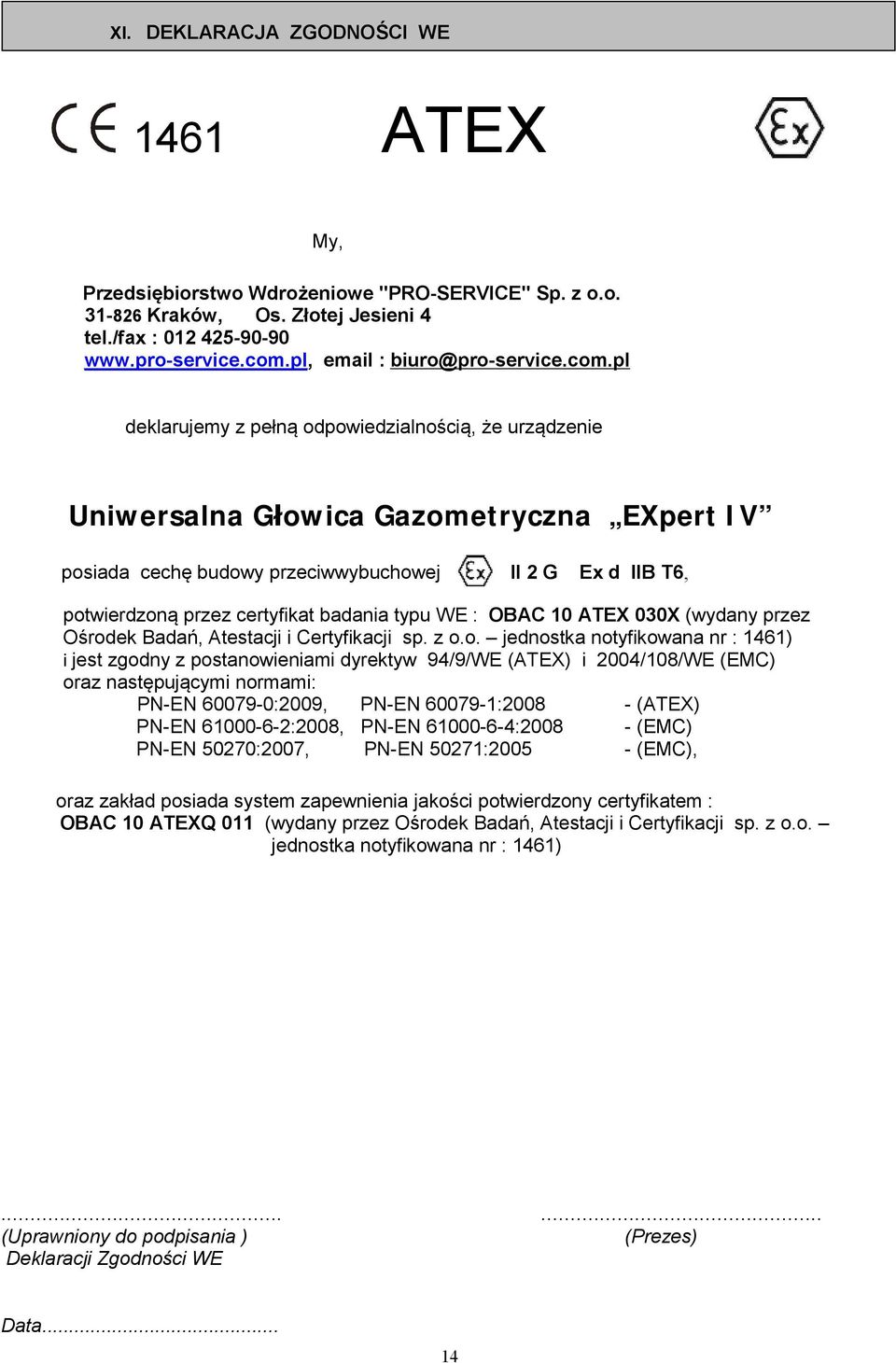 pl deklarujemy z pełną odpowiedzialnością, że urządzenie Uniwersalna Głowica Gazometryczna posiada cechę budowy przeciwwybuchowej II 2 G Ex d IIB T6, potwierdzoną przez certyfikat badania typu WE :