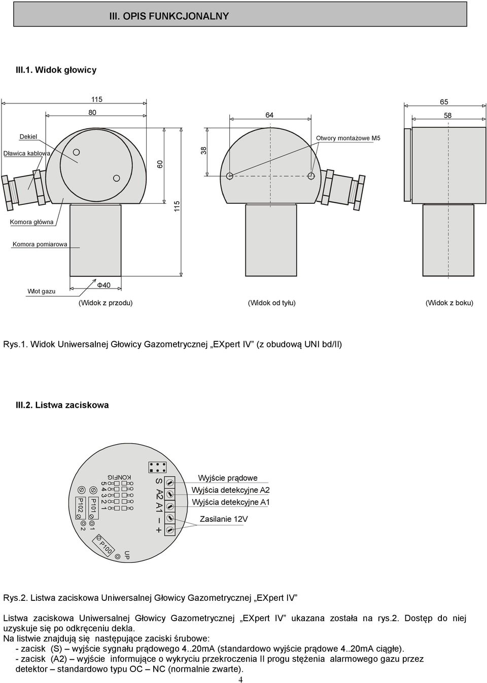 2. Listwa zaciskowa P102 P101 5 4 3 2 1 KONFIG A2 _ S A1 Wyjście prądowe Wyjścia detekcyjne A2 Wyjścia detekcyjne A1 Zasilanie 12V + 1 2 P100 UP Rys.2. Listwa zaciskowa Uniwersalnej Głowicy Gazometrycznej Listwa zaciskowa Uniwersalnej Głowicy Gazometrycznej ukazana została na rys.