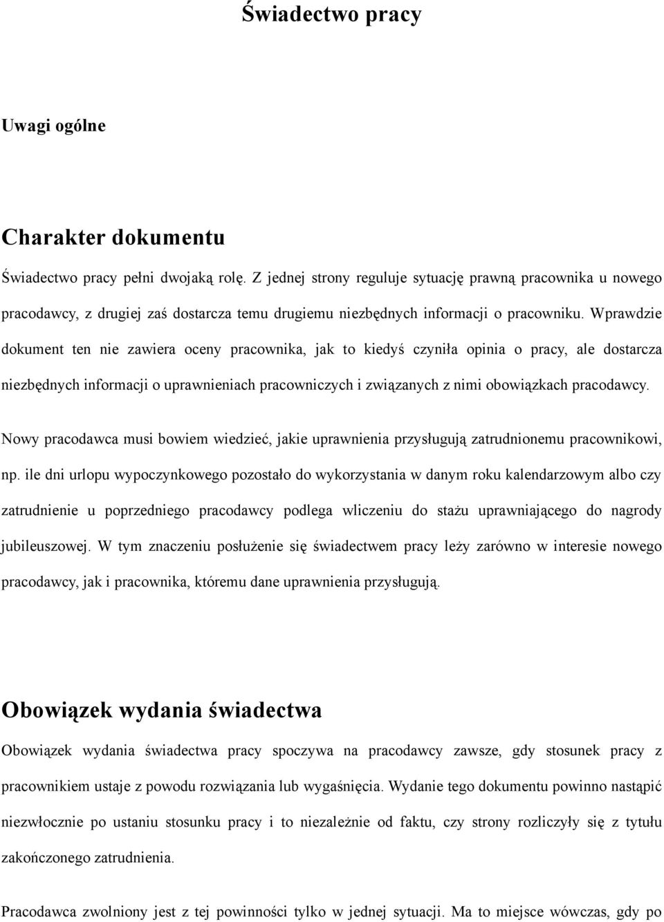 Wprawdzie dokument ten nie zawiera oceny pracownika, jak to kiedyś czyniła opinia o pracy, ale dostarcza niezbędnych informacji o uprawnieniach pracowniczych i związanych z nimi obowiązkach