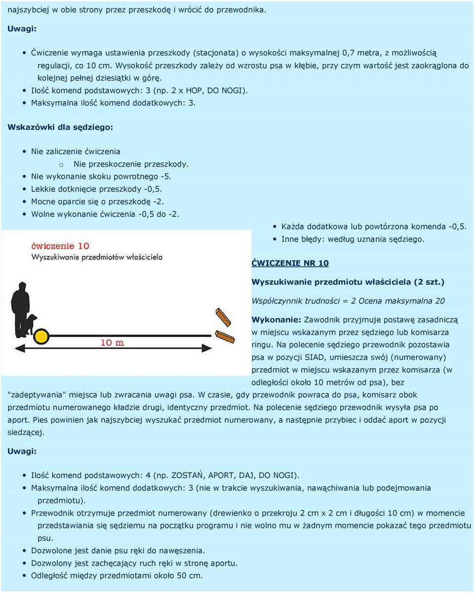 Maksymalna ilość komend dodatkowych: 3. Nie zaliczenie ćwiczenia o Nie przeskoczenie przeszkody. Nie wykonanie skoku powrotnego -5. Lekkie dotknięcie przeszkody -0,5.