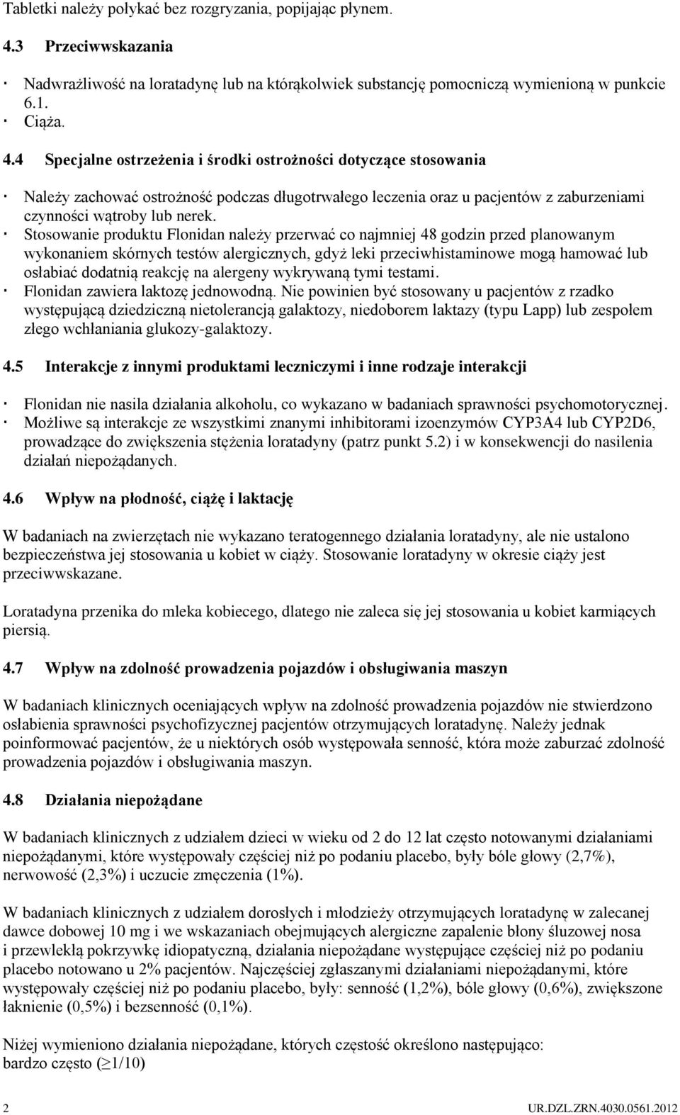 4 Specjalne ostrzeżenia i środki ostrożności dotyczące stosowania Należy zachować ostrożność podczas długotrwałego leczenia oraz u pacjentów z zaburzeniami czynności wątroby lub nerek.