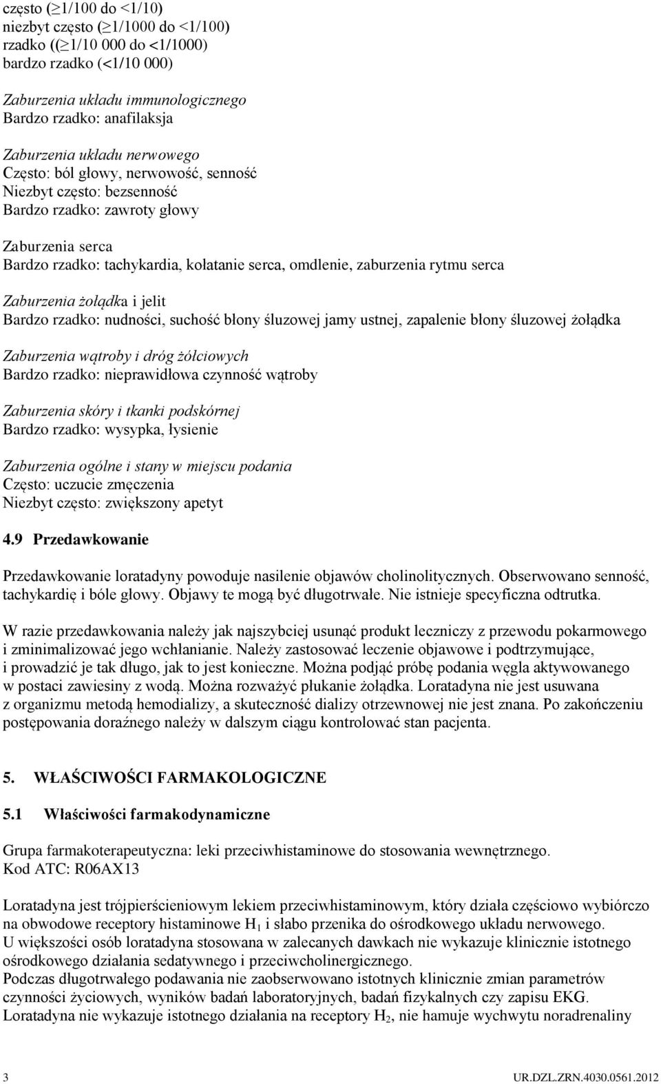 Zaburzenia żołądka i jelit Bardzo rzadko: nudności, suchość błony śluzowej jamy ustnej, zapalenie błony śluzowej żołądka Zaburzenia wątroby i dróg żółciowych Bardzo rzadko: nieprawidłowa czynność