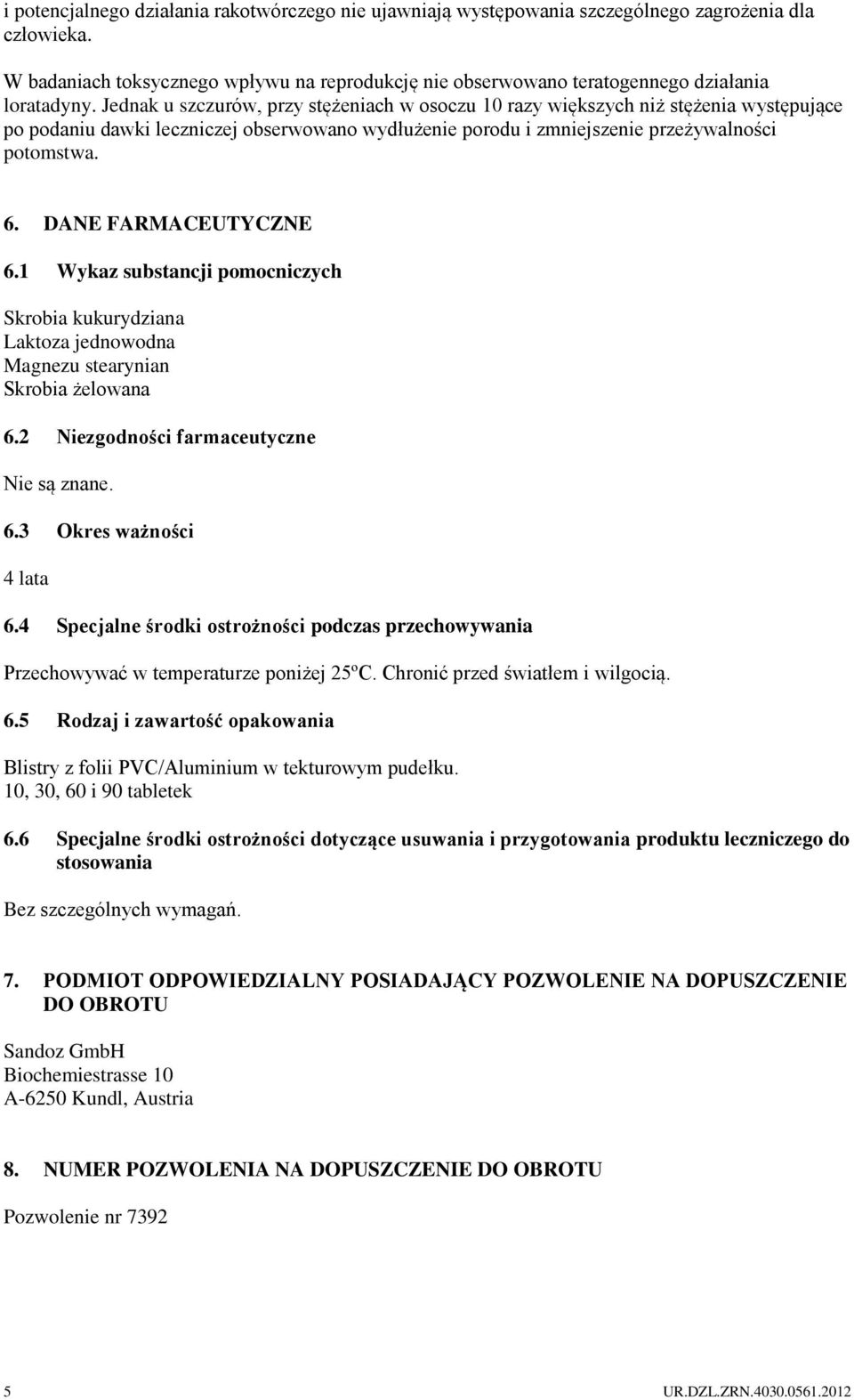 Jednak u szczurów, przy stężeniach w osoczu 10 razy większych niż stężenia występujące po podaniu dawki leczniczej obserwowano wydłużenie porodu i zmniejszenie przeżywalności potomstwa. 6.