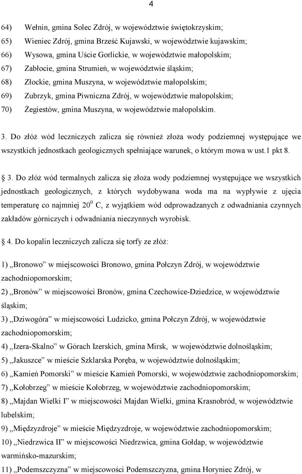 w województwie małopolskim. 3. Do złóż wód leczniczych zalicza się również złoża wody podziemnej występujące we wszystkich jednostkach geologicznych spełniające warunek, o którym mowa w ust.1 pkt 8.