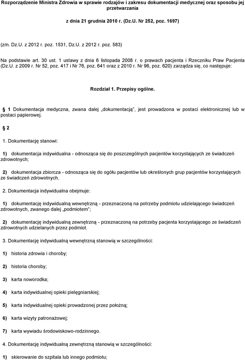 Nr 96, poz. 620) zarządza się, co następuje: Rozdział 1. Przepisy ogólne. 1 Dokumentacja medyczna, zwana dalej dokumentacją, jest prowadzona w postaci elektronicznej lub w postaci papierowej. 2 1.