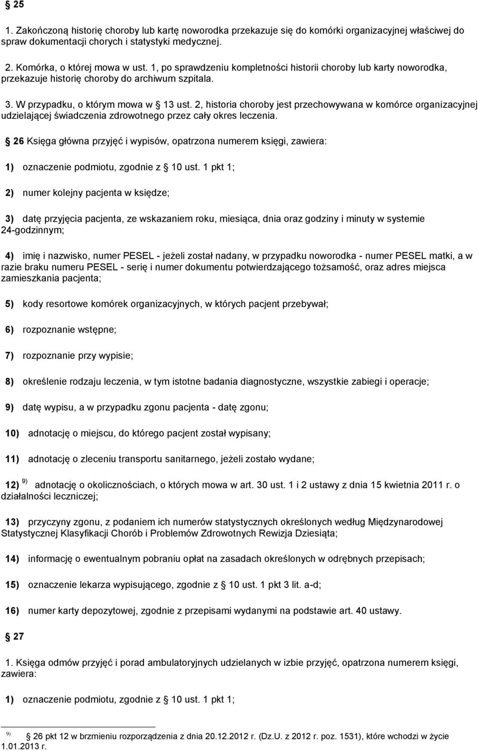 2, historia choroby jest przechowywana w komórce organizacyjnej udzielającej świadczenia zdrowotnego przez cały okres leczenia.