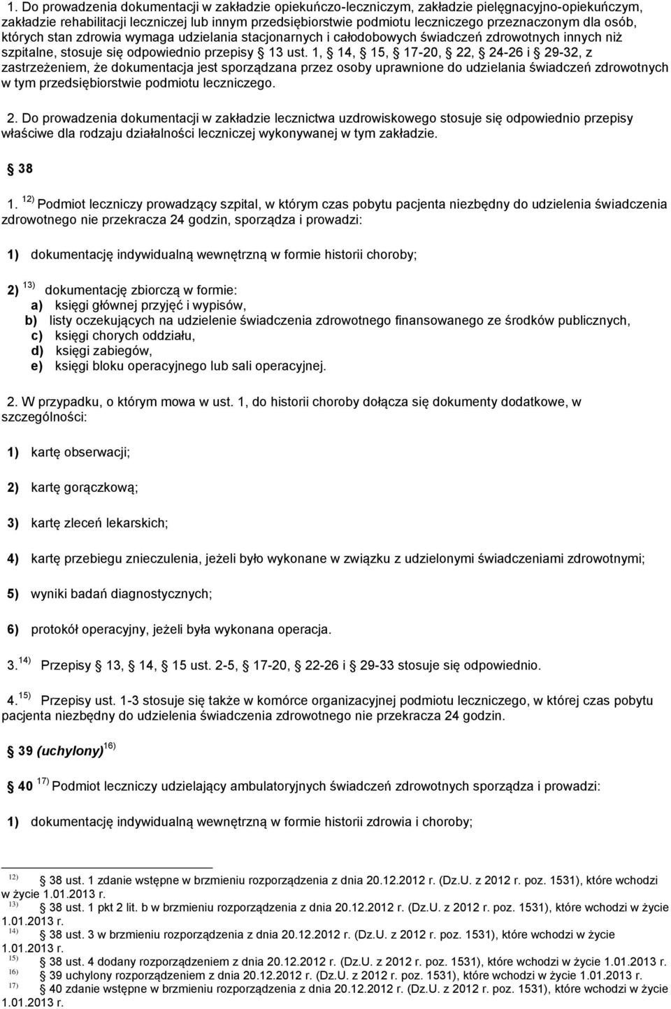 1, 14, 15, 17-20, 22, 24-26 i 29-32, z zastrzeżeniem, że dokumentacja jest sporządzana przez osoby uprawnione do udzielania świadczeń zdrowotnych w tym przedsiębiorstwie podmiotu leczniczego. 2. Do prowadzenia dokumentacji w zakładzie lecznictwa uzdrowiskowego stosuje się odpowiednio przepisy właściwe dla rodzaju działalności leczniczej wykonywanej w tym zakładzie.