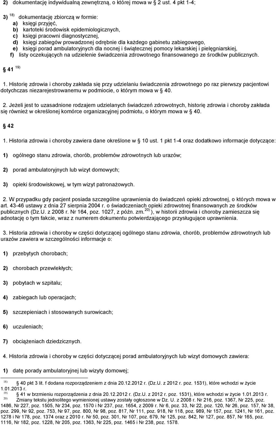 gabinetu zabiegowego, e) księgi porad ambulatoryjnych dla nocnej i świątecznej pomocy lekarskiej i pielęgniarskiej, f) listy oczekujących na udzielenie świadczenia zdrowotnego finansowanego ze