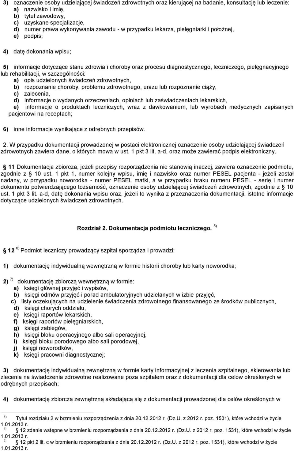 pielęgnacyjnego lub rehabilitacji, w szczególności: a) opis udzielonych świadczeń zdrowotnych, b) rozpoznanie choroby, problemu zdrowotnego, urazu lub rozpoznanie ciąży, c) zalecenia, d) informacje o