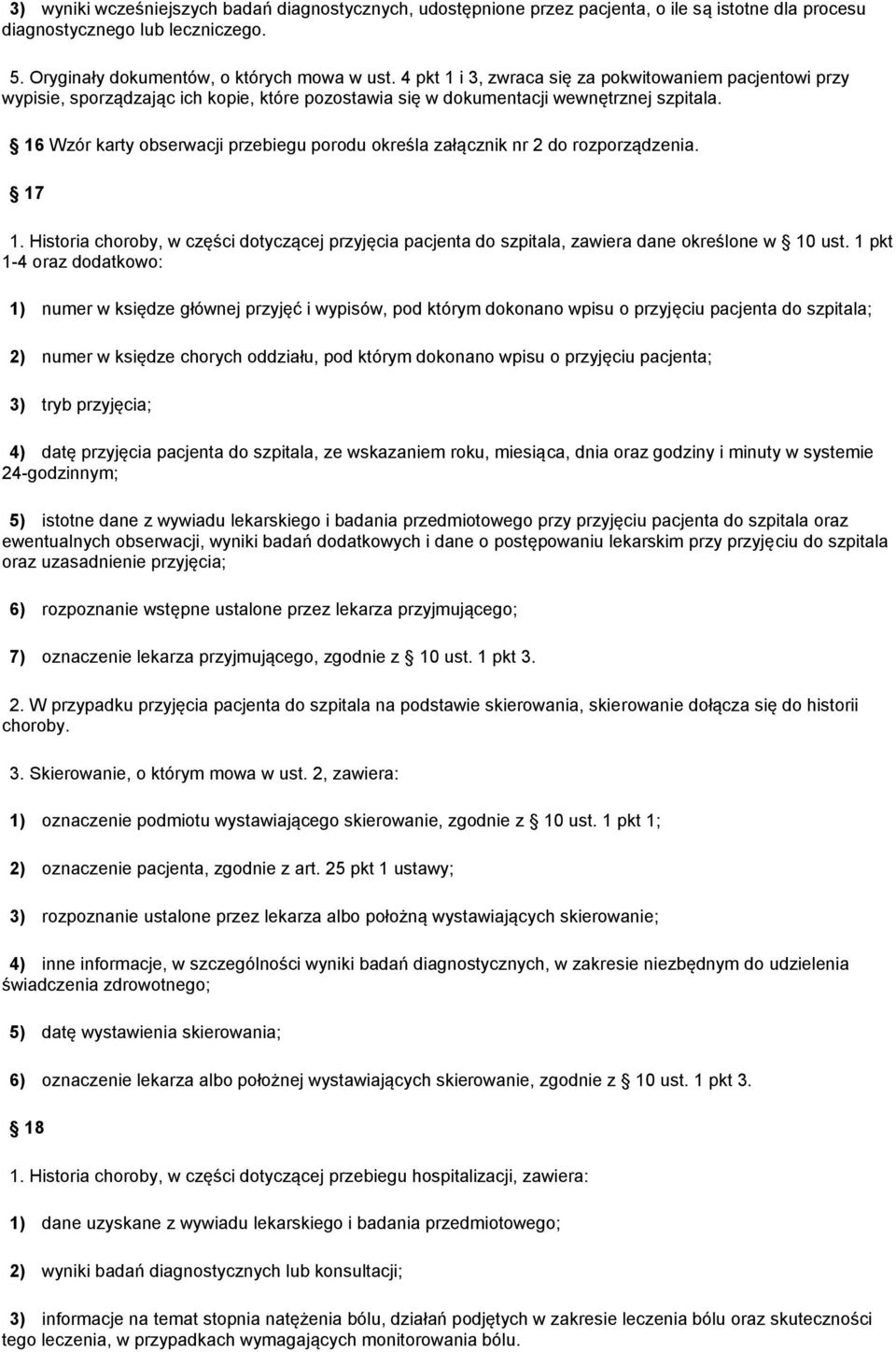 16 Wzór karty obserwacji przebiegu porodu określa załącznik nr 2 do rozporządzenia. 17 1. Historia choroby, w części dotyczącej przyjęcia pacjenta do szpitala, zawiera dane określone w 10 ust.