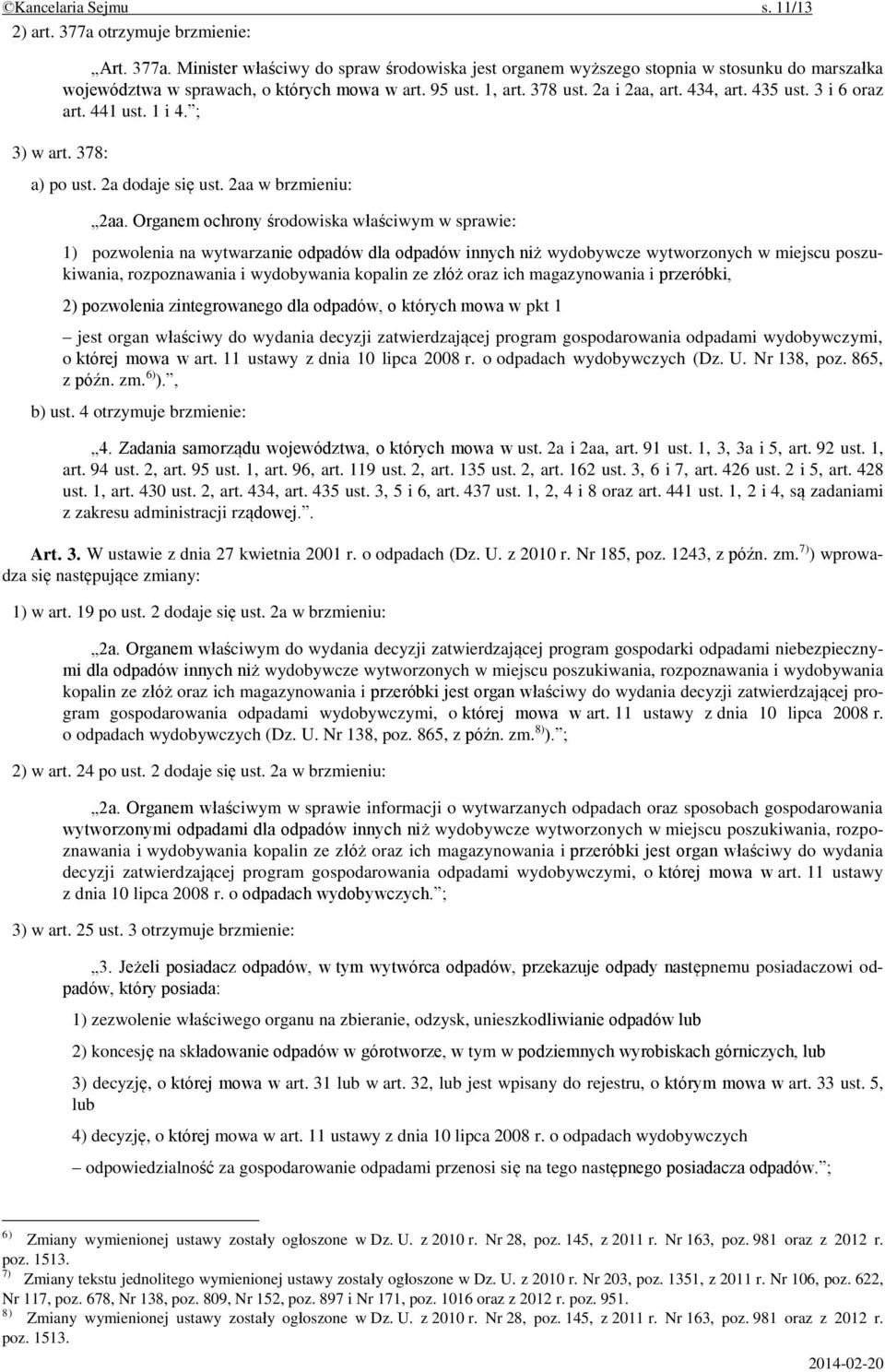 Organem ochrony środowiska właściwym w sprawie: 1) pozwolenia na wytwarzanie odpadów dla odpadów innych niż wydobywcze wytworzonych w miejscu poszukiwania, rozpoznawania i wydobywania kopalin ze złóż