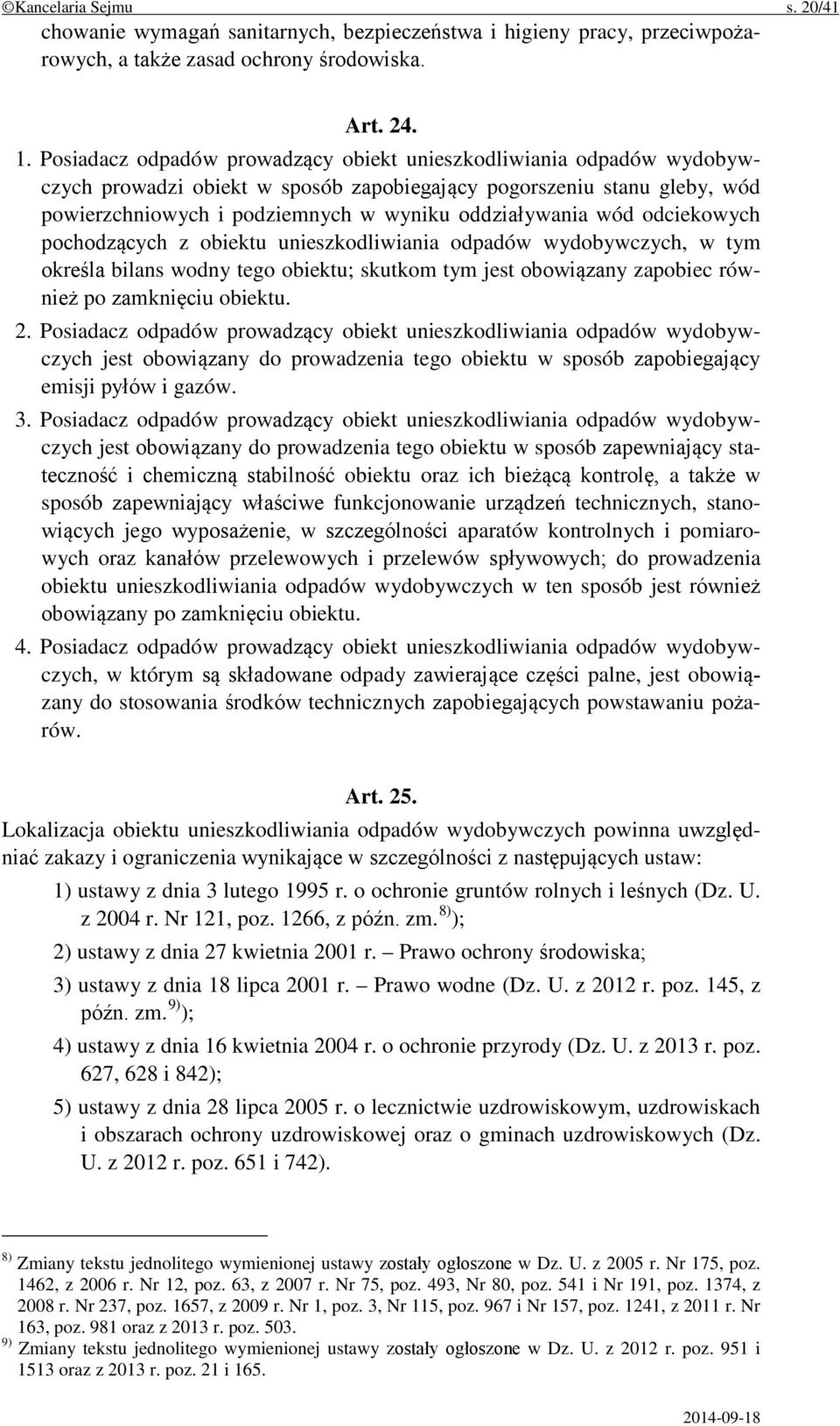 wód odciekowych pochodzących z obiektu unieszkodliwiania odpadów wydobywczych, w tym określa bilans wodny tego obiektu; skutkom tym jest obowiązany zapobiec również po zamknięciu obiektu. 2.