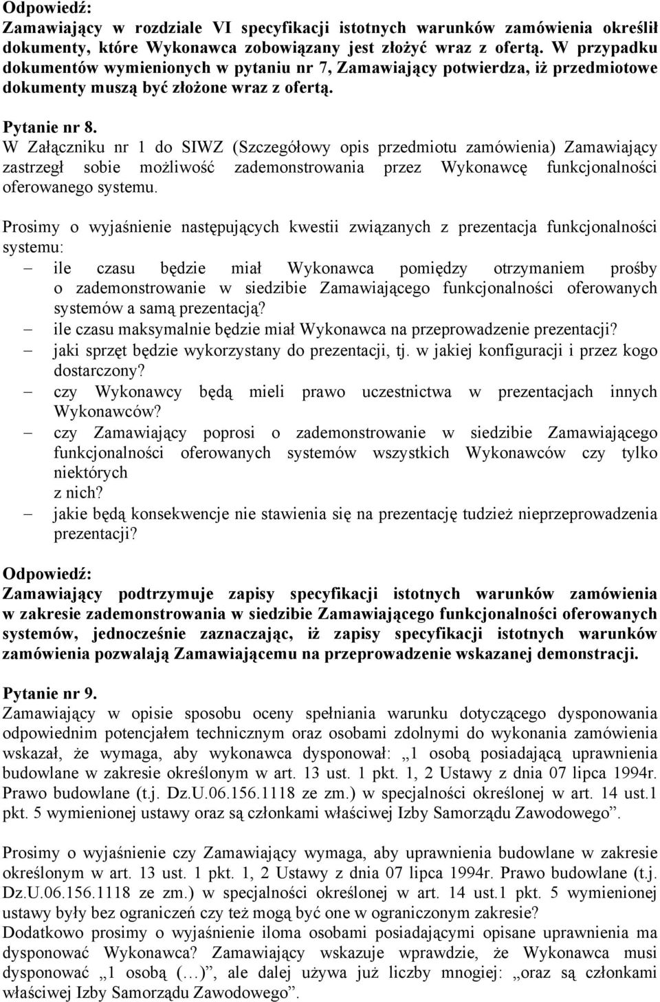 W Załączniku nr 1 do SIWZ (Szczegółowy opis przedmiotu zamówienia) Zamawiający zastrzegł sobie możliwość zademonstrowania przez Wykonawcę funkcjonalności oferowanego systemu.