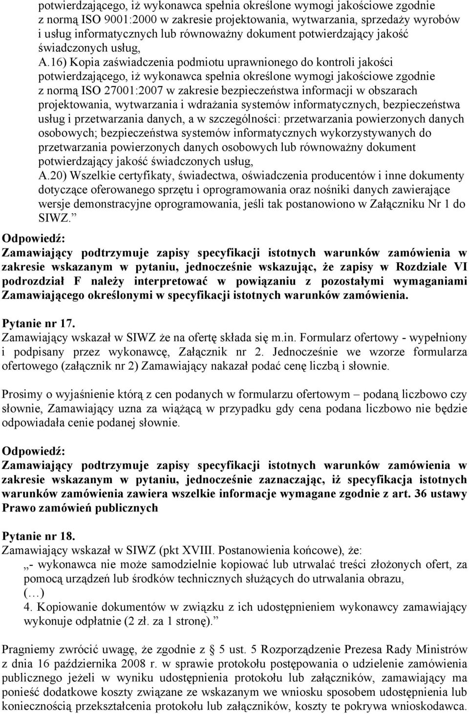 16) Kopia zaświadczenia podmiotu uprawnionego do kontroli jakości potwierdzającego, iż wykonawca spełnia określone wymogi jakościowe zgodnie z normą ISO 27001:2007 w zakresie bezpieczeństwa