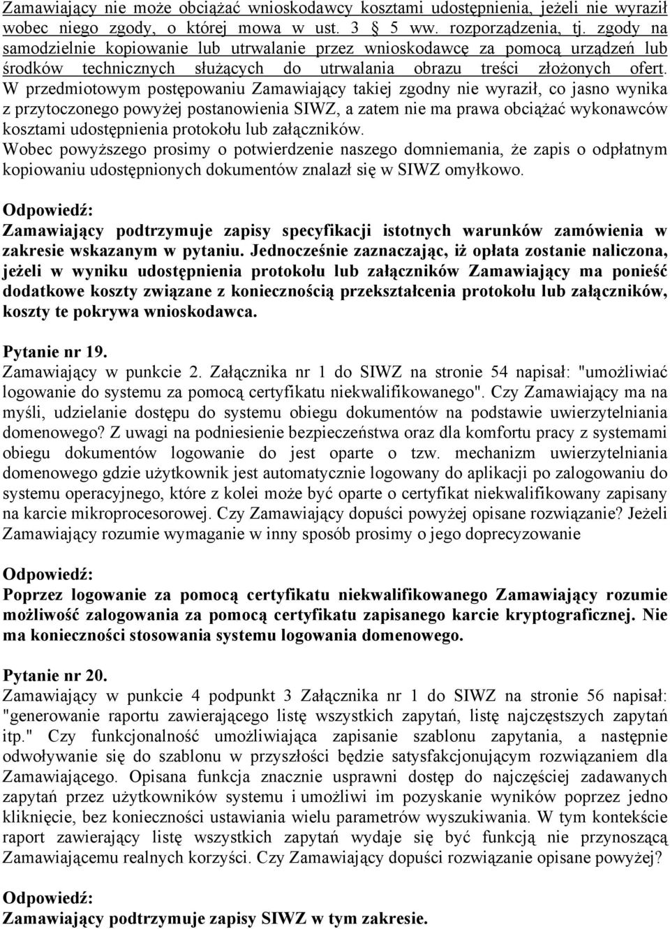 W przedmiotowym postępowaniu Zamawiający takiej zgodny nie wyraził, co jasno wynika z przytoczonego powyżej postanowienia SIWZ, a zatem nie ma prawa obciążać wykonawców kosztami udostępnienia