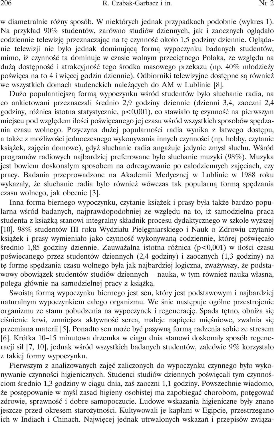 Oglądanie telewizji nie było jednak dominującą formą wypoczynku badanych studentów, mimo, iż czynność ta dominuje w czasie wolnym przeciętnego Polaka, ze względu na dużą dostępność i atrakcyjność