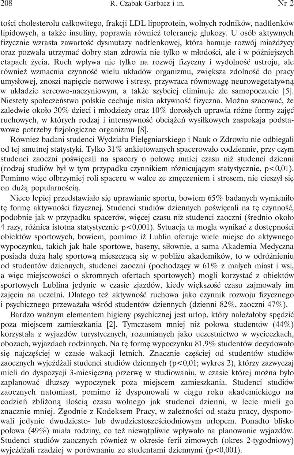 Ruch wpływa nie tylko na rozwój fizyczny i wydolność ustroju, ale również wzmacnia czynność wielu układów organizmu, zwiększa zdolność do pracy umysłowej, znoszi napięcie nerwowe i stresy, przywraca