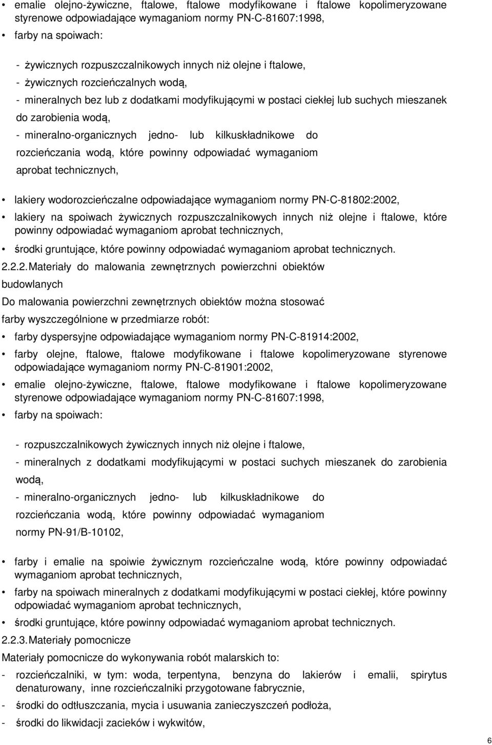 lub kilkuskładnikowe do rozcieńczania wodą, które powinny odpowiadać wymaganiom aprobat technicznych, lakiery wodorozcieńczalne odpowiadające wymaganiom normy PN-C-81802:2002, lakiery na spoiwach