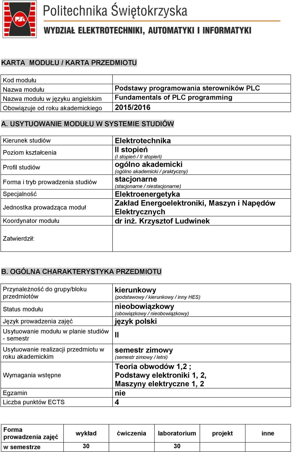 USYTUOWANIE MODUŁU W SYSTEMIE STUDIÓW Kierunek studiów Poziom kształcenia Profil studiów Forma i tryb prowadzenia studiów Specjalność Jednostka prowadząca moduł Koordynator modułu Elektrotechnika II